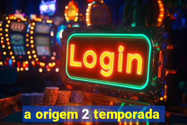 a origem 2 temporada